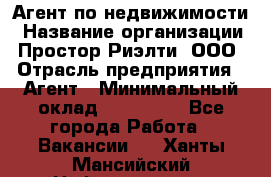 Агент по недвижимости › Название организации ­ Простор-Риэлти, ООО › Отрасль предприятия ­ Агент › Минимальный оклад ­ 140 000 - Все города Работа » Вакансии   . Ханты-Мансийский,Нефтеюганск г.